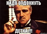 надо отдохнуть детка !!!