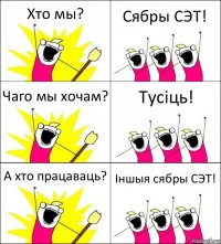 Хто мы? Сябры СЭТ! Чаго мы хочам? Тусіць! А хто працаваць? Іншыя сябры СЭТ!