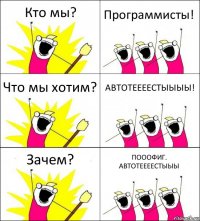 Кто мы? Программисты! Что мы хотим? АВТОТЕЕЕЕСТЫЫЫЫ! Зачем? ПОООФИГ. АВТОТЕЕЕЕСТЫЫЫ