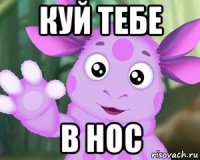 куй тебе в нос