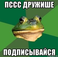 пссс дружише подписывайся