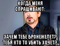 когда меня спрашивают: зачем тебе бронежелет? тебя кто то убить хочет?