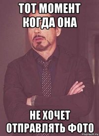 тот момент когда она не хочет отправлять фото