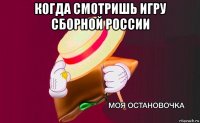 когда смотришь игру сборной россии 