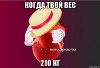 когда твой вес 210 кг