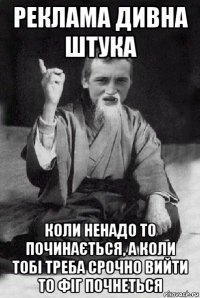 реклама дивна штука коли ненадо то починається, а коли тобі треба срочно вийти то фіг почнеться