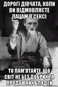 дорогi дiвчата, коли ви вiдмовляєте пацам в сексi то пам'ятайте, що свiт не без добрих та продажних блядей