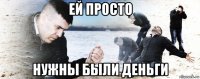 ей просто нужны были деньги