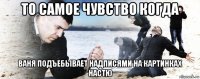 то самое чувство когда ваня подъебывает надписями на картинках настю