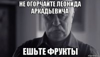 не огорчайте леонида аркадьевича ешьте фрукты