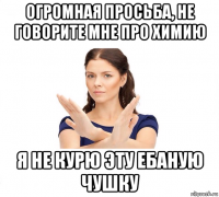 огромная просьба, не говорите мне про химию я не курю эту ебаную чушку