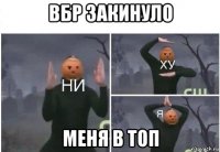 вбр закинуло меня в топ