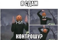 я сдам контрошу?