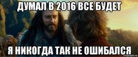 думал в 2016 все будет я никогда так не ошибался