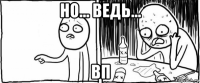 но... ведь... вп