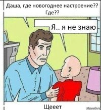 Даша, где новогоднее настроение?? Где?? Я.. я не знаю Щееет