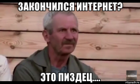 закончился интернет? это пиздец....