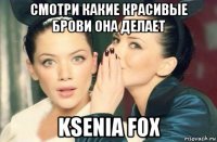 смотри какие красивые брови она делает ksenia fox