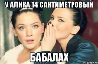 у алика 14 сантиметровый бабалах