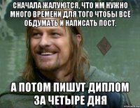 сначала жалуются, что им нужно много времени для того чтобы всё обдумать и написать пост, а потом пишут диплом за четыре дня