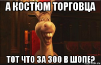 а костюм торговца тот что за 300 в шопе?