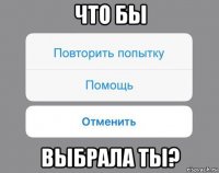 что бы выбрала ты?