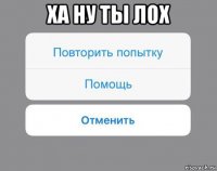 ха ну ты лох 