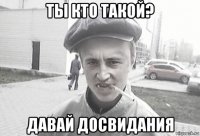 ты кто такой? давай досвидания