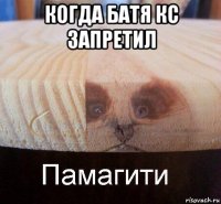 когда батя кс запретил 