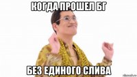 когда прошел бг без единого слива