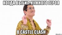 когда выбил нужного героя в castle clash