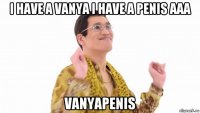 i have a vanya i have a penis aaa vanyapenis