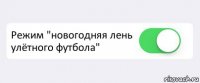  Режим "новогодняя лень улётного футбола" 