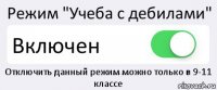 Режим "Учеба с дебилами" Включен Отключить данный режим можно только в 9-11 классе