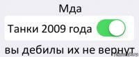 Мда Танки 2009 года вы дебилы их не вернут