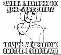 захожу в аватарию 100 день - ура 15 золота 101 день. а где золото смотрю 0 золота wtf