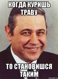 когда куришь траву то становишся таким