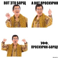 Вот это борщ А вот проскурин Уфф, проскурин-борщ!