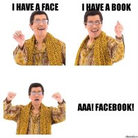 I have a face I have a book aaa! facebook!