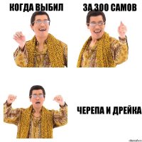 Когда выбил за 300 самов Черепа и дрейка