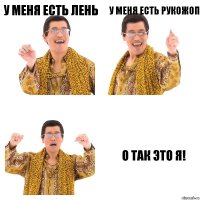 У меня есть лень У меня есть рукожоп О так это я!