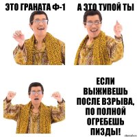 Это граната Ф-1 А это тупой ты Если выживешь после взрыва, по полной огребешь пизды!