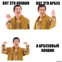 вот это кокаин вот это арбуз а арбузовый кокаин