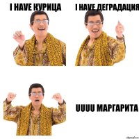 I have курица I have деградация Uuuu Маргарита