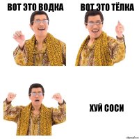 ВОТ ЭТО ВОДКА ВОТ ЭТО ТЁЛКА ХУЙ СОСИ