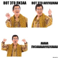 Вот это лизаа Вот это ануушкаа Ааааа лизааааанушкаааа