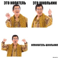 Это копатель это школьник оп!копатель-школьник!