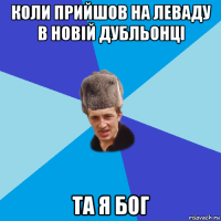 коли прийшов на леваду в новій дубльонці та я бог