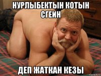 нурлыбектын котын сгеин деп жаткан кезы