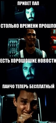 ПРИВЕТ ПАП СТОЛЬКО ВРЕМЕНИ ПРОШЛО ЕСТЬ ХОРОШОШИЕ НОВОСТИ ПАНЧО ТЕПЕРЬ БЕСПЛАТНЫЙ